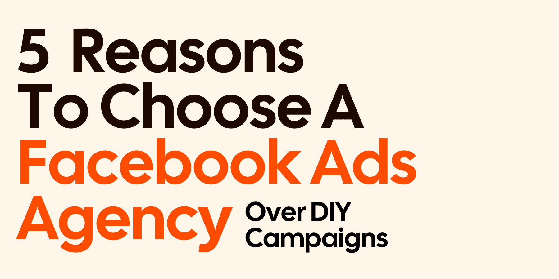 5 Reasons to Choose a Facebook Ads Agency Over DIY Campaigns