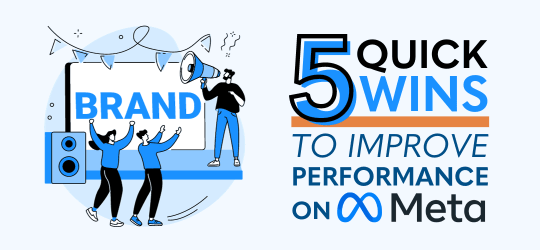 5 Quick Wins To Boost Your Performance On Meta Ads