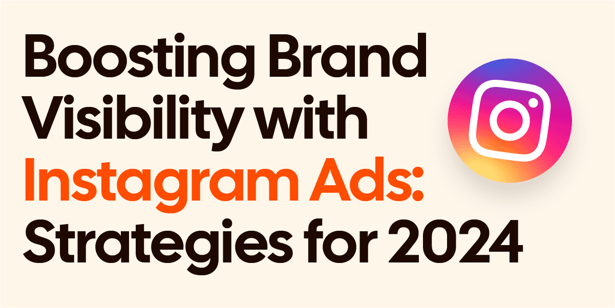 Boosting Brand Visibility with Instagram Ads: Strategies for 2024