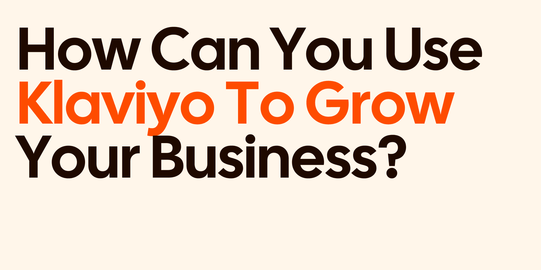 How Can You Use Klaviyo To Grow Your Business?