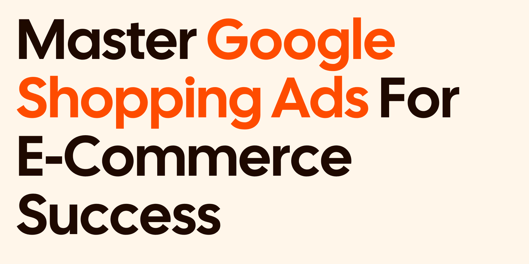 Master Google Shopping Ads For E-Commerce Success