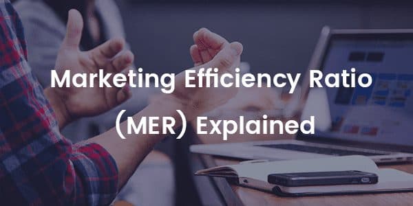 Marketing Efficiency Ratio (MER) Explained