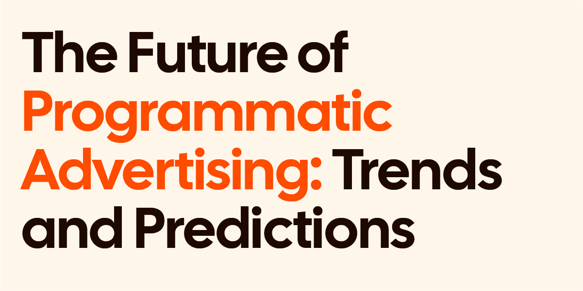 The Future Of Programmatic Advertising - Trends & Prediction