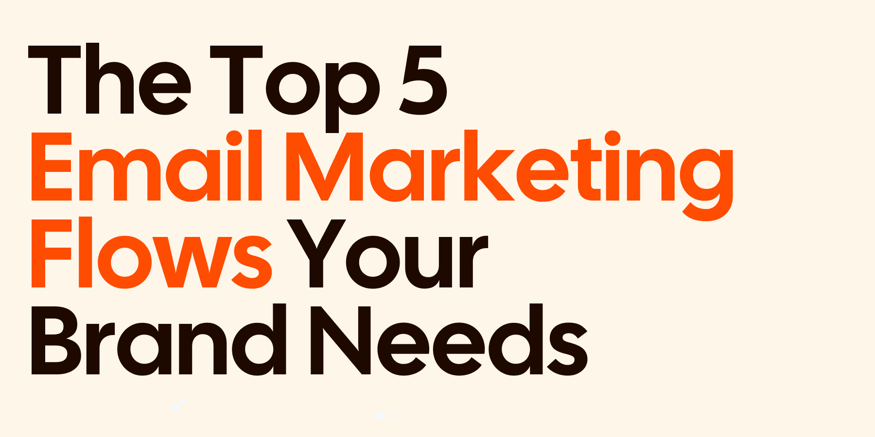 The Top 5 Email Marketing Flows Your Brand Needs